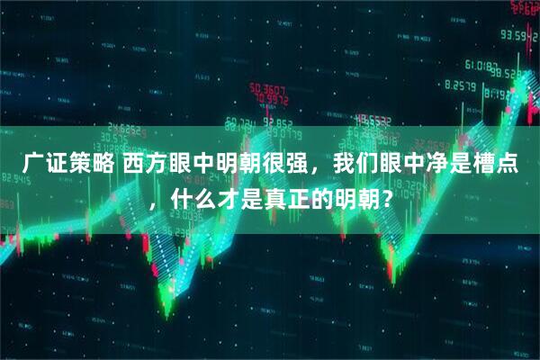 广证策略 西方眼中明朝很强，我们眼中净是槽点，什么才是真正的明朝？